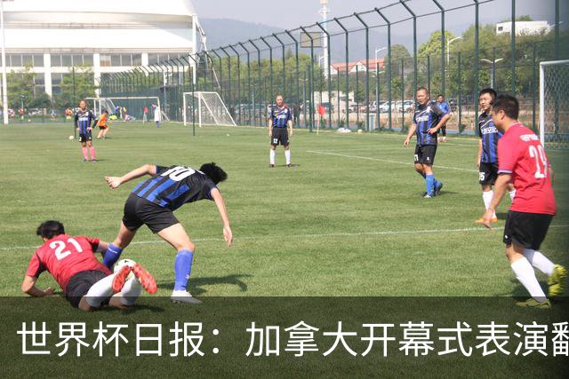 世界杯日报：加拿大开幕式表演翻车 三个东道主首战保持不败